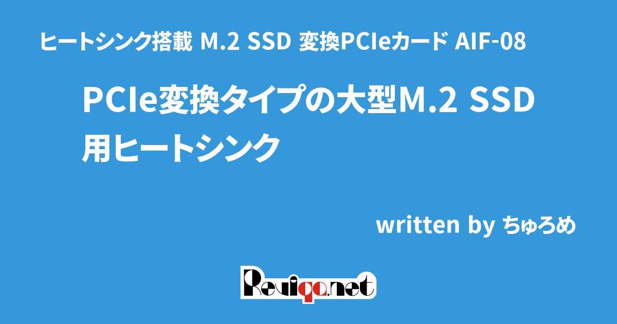 ainex ヒートシンク搭載 M.2 SSD 変換PCIeカード AIF-08 レビュー 「PCIe変換タイプの大型M.2 SSD用ヒートシンク 」｜Reviqa